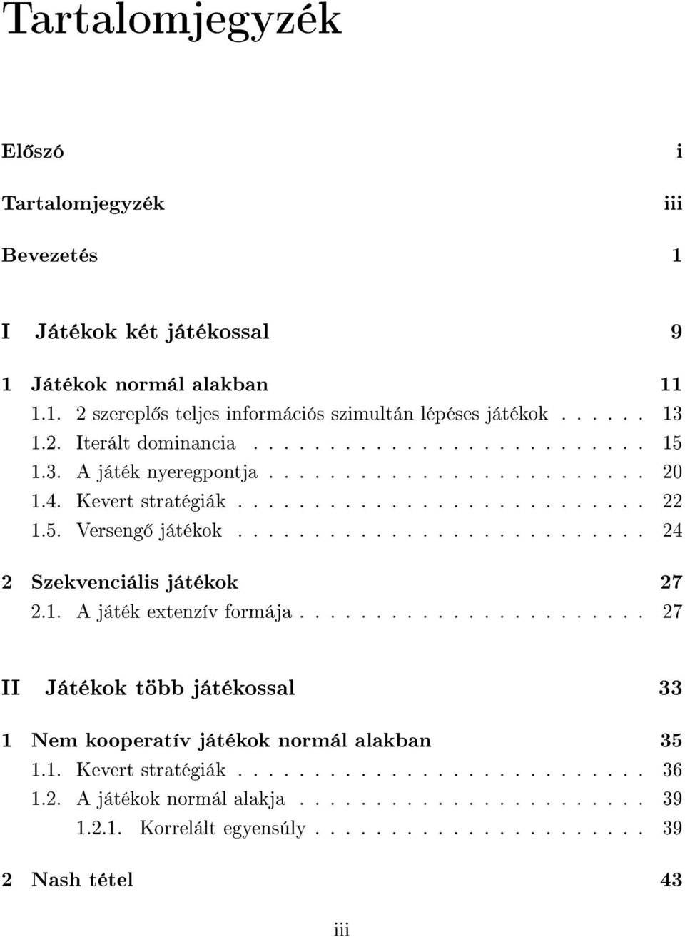 .......................... 24 2 Szekvenciális játékok 27 2.1. A játék extenzív formája....................... 27 II Játékok több játékossal 33 1 Nem kooperatív játékok normál alakban 35 1.