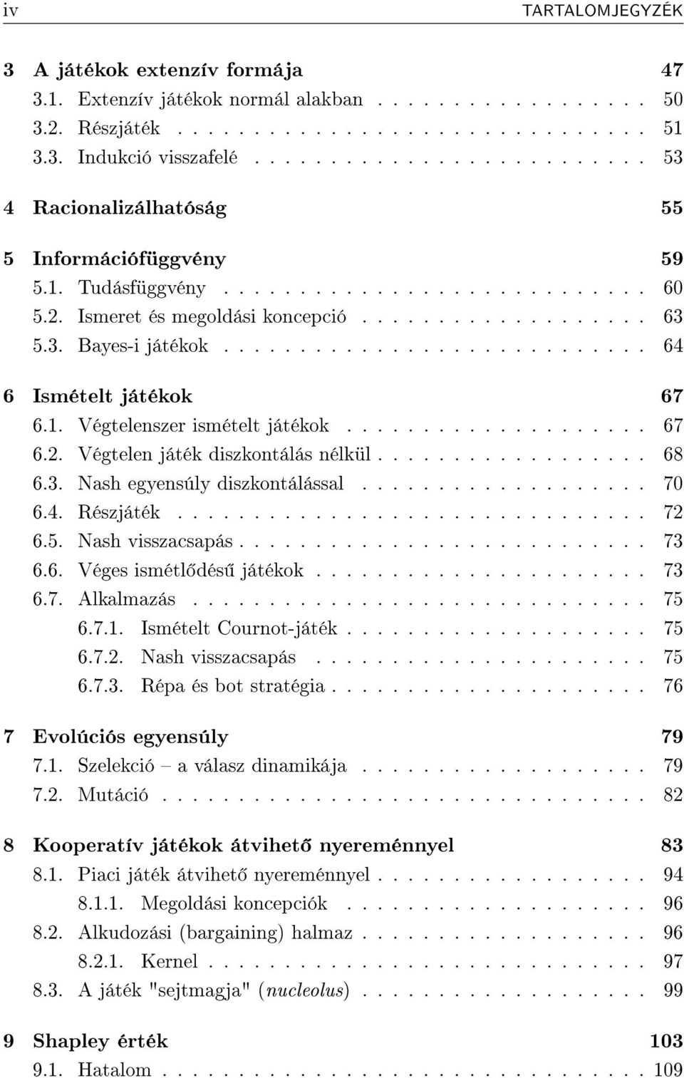 ........................... 64 6 Ismételt játékok 67 6.1. Végtelenszer ismételt játékok.................... 67 6.2. Végtelen játék diszkontálás nélkül.................. 68 6.3.