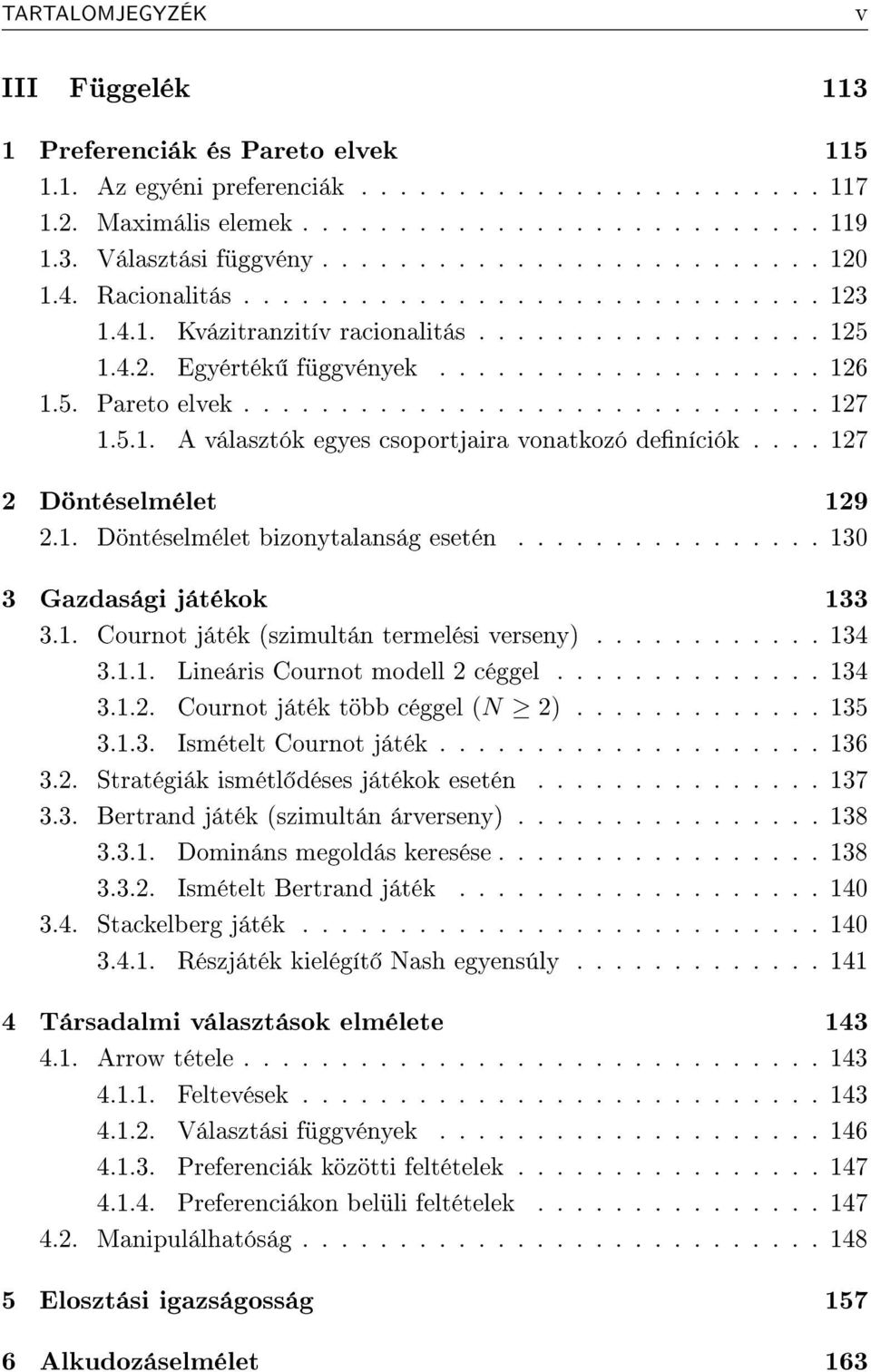 ............................. 127 1.5.1. A választók egyes csoportjaira vonatkozó deníciók.... 127 2 Döntéselmélet 129 2.1. Döntéselmélet bizonytalanság esetén................ 130 3 Gazdasági játékok 133 3.