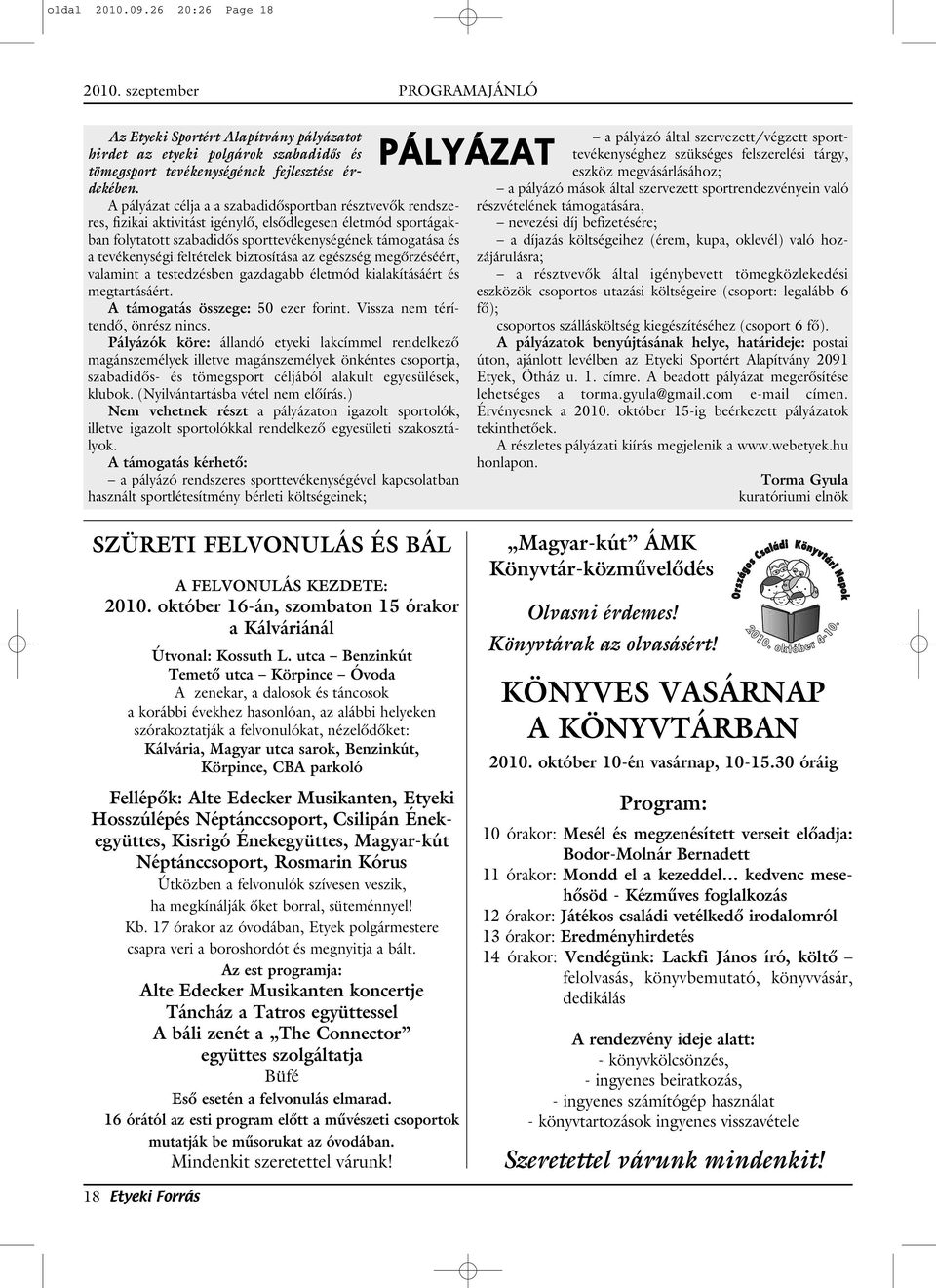 feltételek biztosítása az egészség megôrzéséért, valamint a testedzésben gazdagabb életmód kialakításáért és megtartásáért. A támogatás összege: 50 ezer forint. Vissza nem térítendô, önrész nincs.