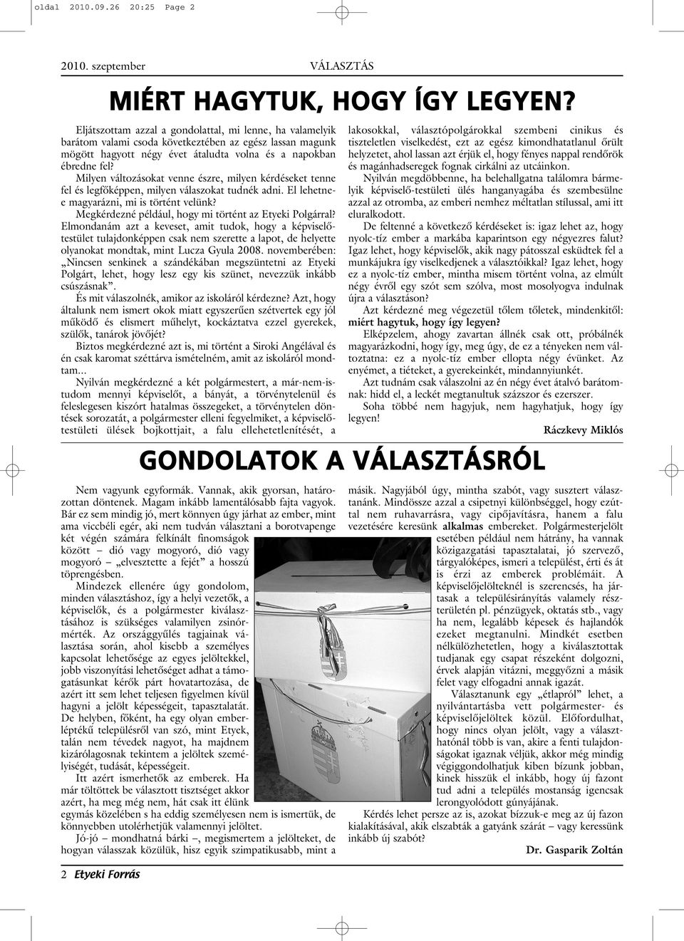 ébredne fel? Milyen változásokat venne észre, milyen kérdéseket tenne fel és legfôképpen, milyen válaszokat tudnék adni. El lehetnee magyarázni, mi is történt velünk?