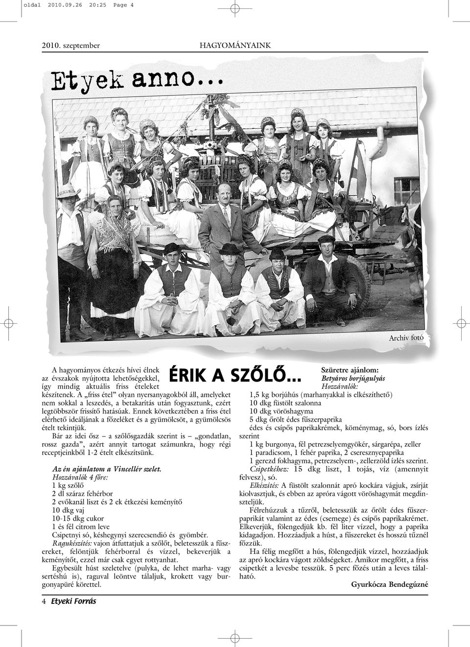 Ennek következtében a friss étel elérhetô ideáljának a fôzeléket és a gyümölcsöt, a gyümölcsös ételt tekintjük.