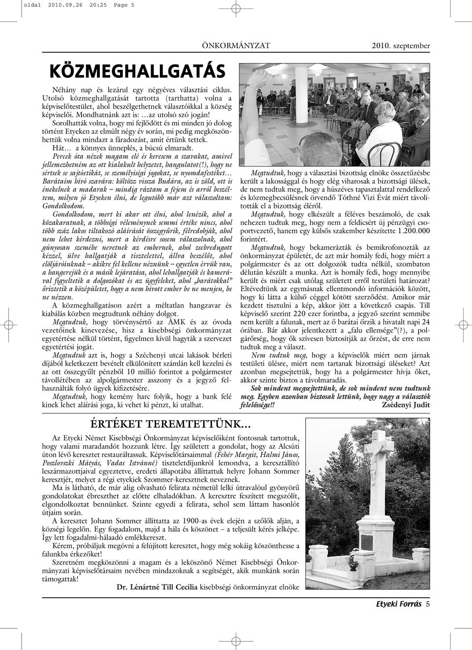Sorolhatták volna, hogy mi fejlôdött és mi minden jó dolog történt Etyeken az elmúlt négy év során, mi pedig megköszönhettük volna mindazt a fáradozást, amit értünk tettek.