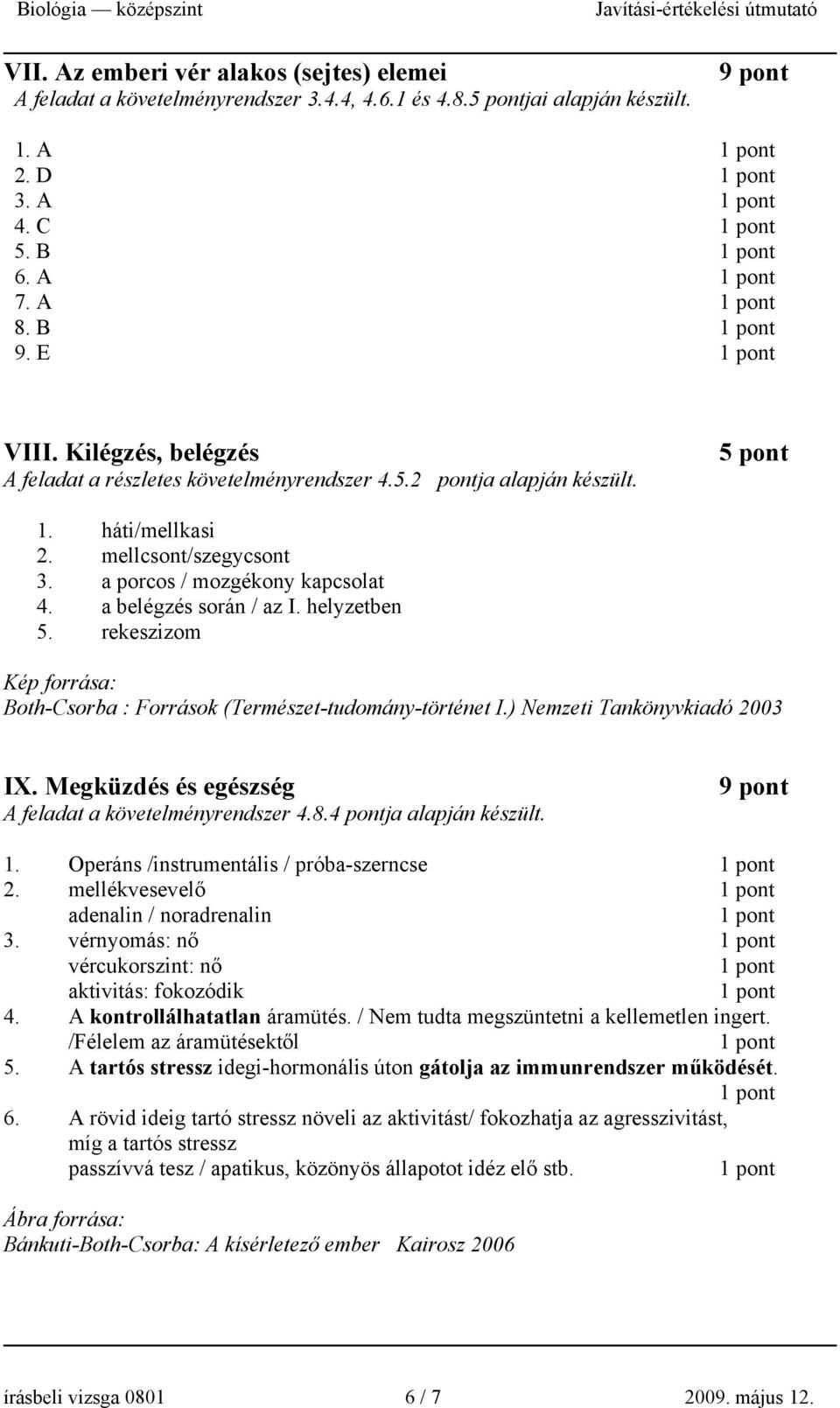 helyzetben 5. rekeszizom Kép forrása: Both-Csorba : Források (Természet-tudomány-történet I.) Nemzeti Tankönyvkiadó 2003 IX. Megküzdés és egészség A feladat a követelményrendszer 4.8.