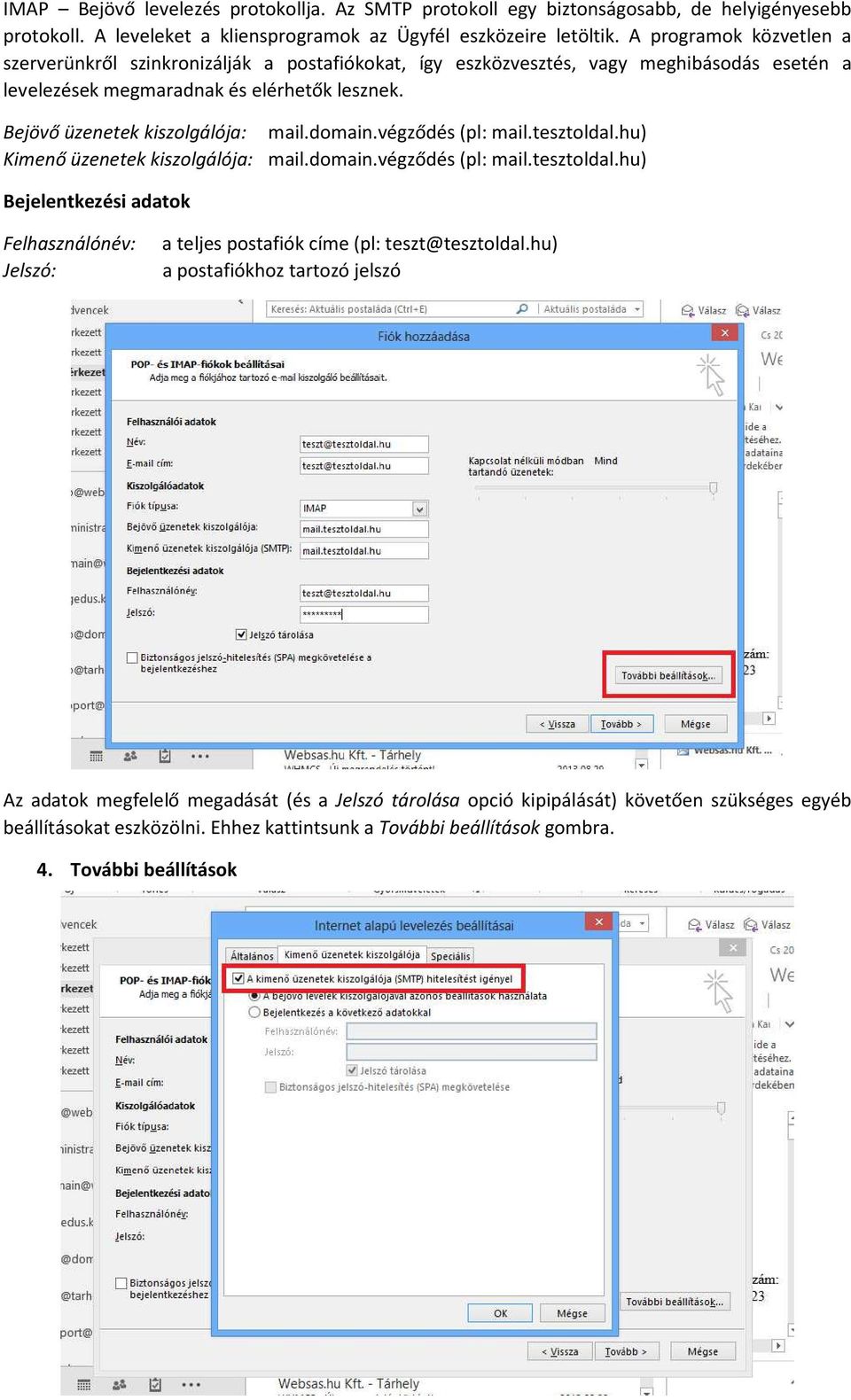 domain.végződés (pl: mail.tesztoldal.hu) Kimenő üzenetek kiszolgálója: mail.domain.végződés (pl: mail.tesztoldal.hu) Bejelentkezési adatok Felhasználónév: a teljes postafiók címe (pl: teszt@tesztoldal.