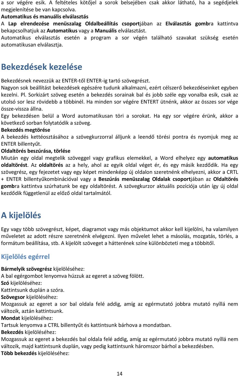 Automatikus elválasztás esetén a program a sor végén található szavakat szükség esetén automatikusan elválasztja. Bekezdések kezelése Bekezdésnek nevezzük az ENTER-től ENTER-ig tartó szövegrészt.