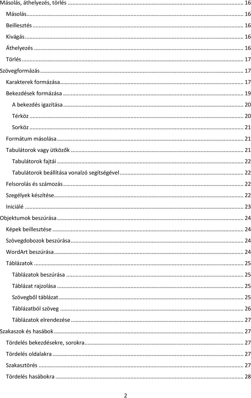 .. 22 Felsorolás és számozás... 22 Szegélyek készítése... 22 Iniciálé... 23 Objektumok beszúrása... 24 Képek beillesztése... 24 Szövegdobozok beszúrása... 24 WordArt beszúrása... 24 Táblázatok.