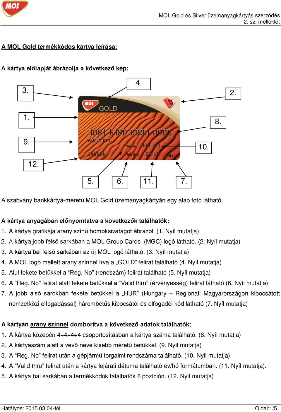 (2. Nyíl mutatja) 3. A kártya bal felső sarkában az új MOL logó látható. (3. Nyíl mutatja) A MOL logó mellett arany színnel írva a GOLD felirat található ( Nyíl mutatja) 5. Alul fekete betűkkel a Reg.