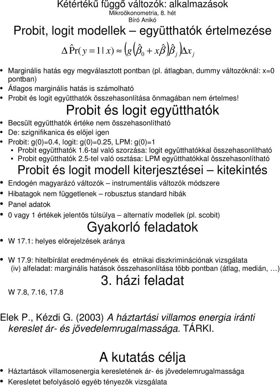 átlagban, dummy változóknál: x=0 pontban) Átlagos marginális hatás is számolható Probit és logit együtthatók összehasonlítása önmagában nem értelmes!