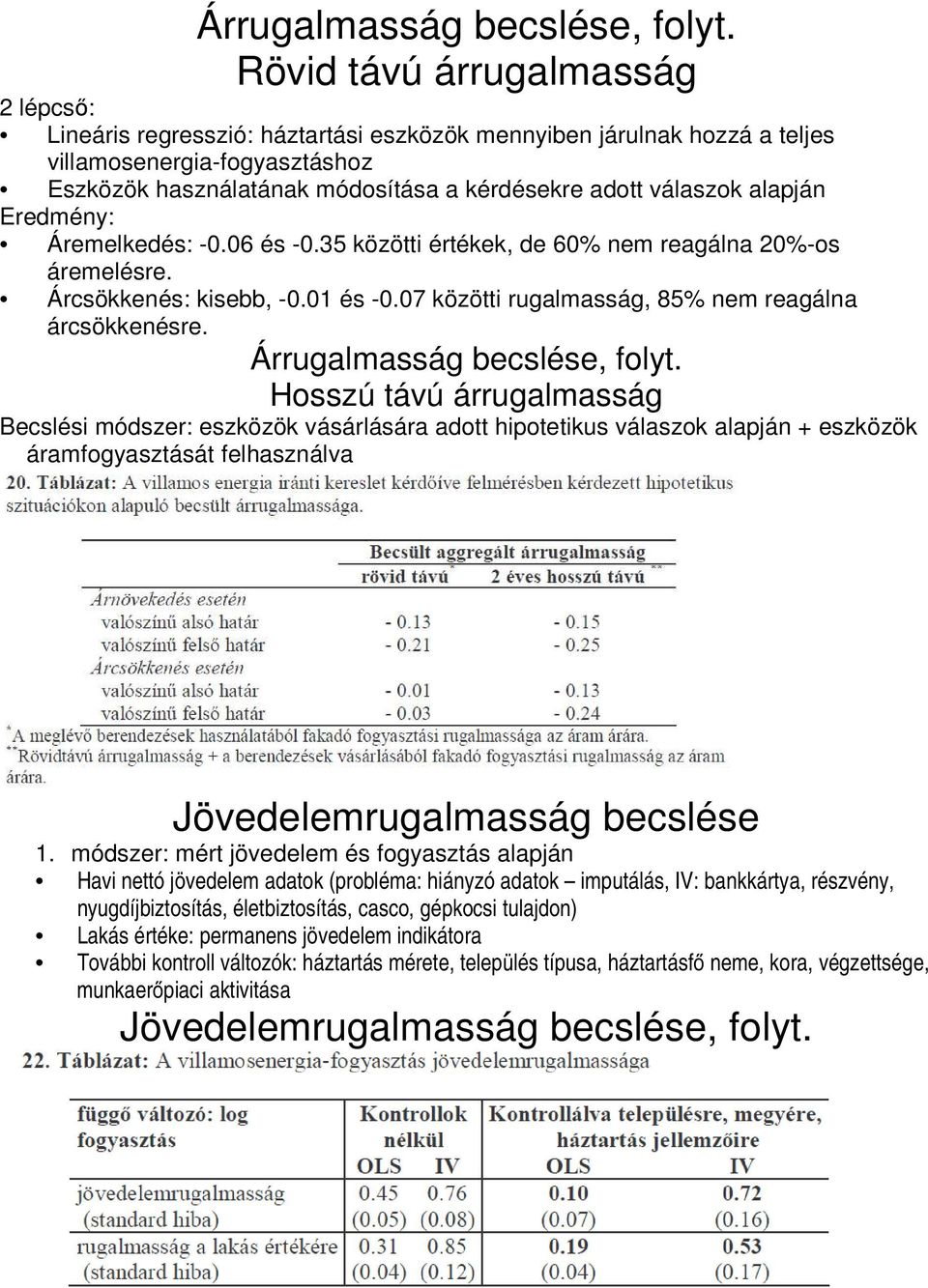válaszok alapján Eredmény: Áremelkedés: -0.06 és -0.35 közötti értékek, de 60% nem reagálna 20%-os áremelésre. Árcsökkenés: kisebb, -0.01 és -0.07 közötti rugalmasság, 85% nem reagálna árcsökkenésre.