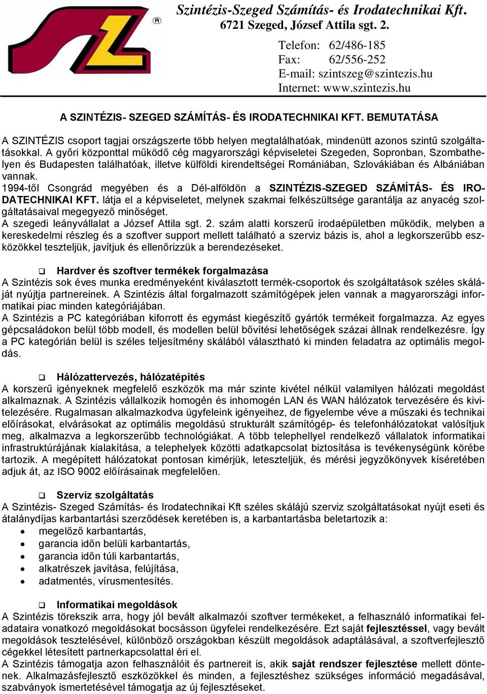 BEMUTATÁSA A SZINTÉZIS csoport tagjai országszerte több helyen megtalálhatóak, mindenütt azonos szintű szolgáltatásokkal.