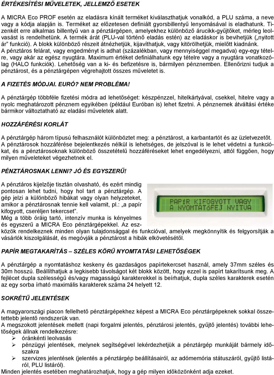 Tizenkét erre alkalmas billentyű van a pénztárgépen, amelyekhez különböző árucikk-gyűjtőket, mérleg leolvasást is rendelhetünk.