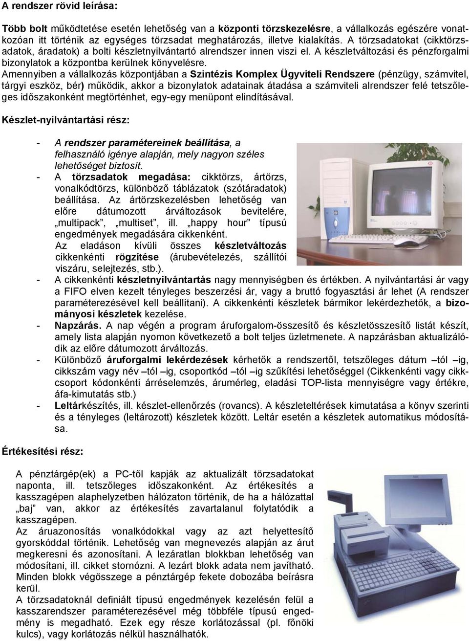 Amennyiben a vállalkozás központjában a Szintézis Komplex Ügyviteli Rendszere (pénzügy, számvitel, tárgyi eszköz, bér) működik, akkor a bizonylatok adatainak átadása a számviteli alrendszer felé