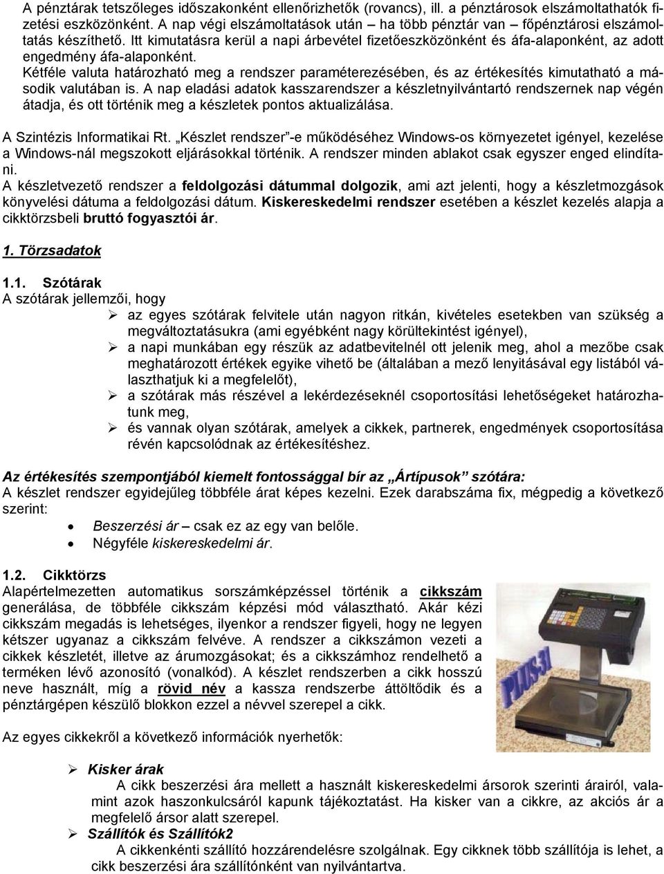 Itt kimutatásra kerül a napi árbevétel fizetőeszközönként és áfa-alaponként, az adott engedmény áfa-alaponként.