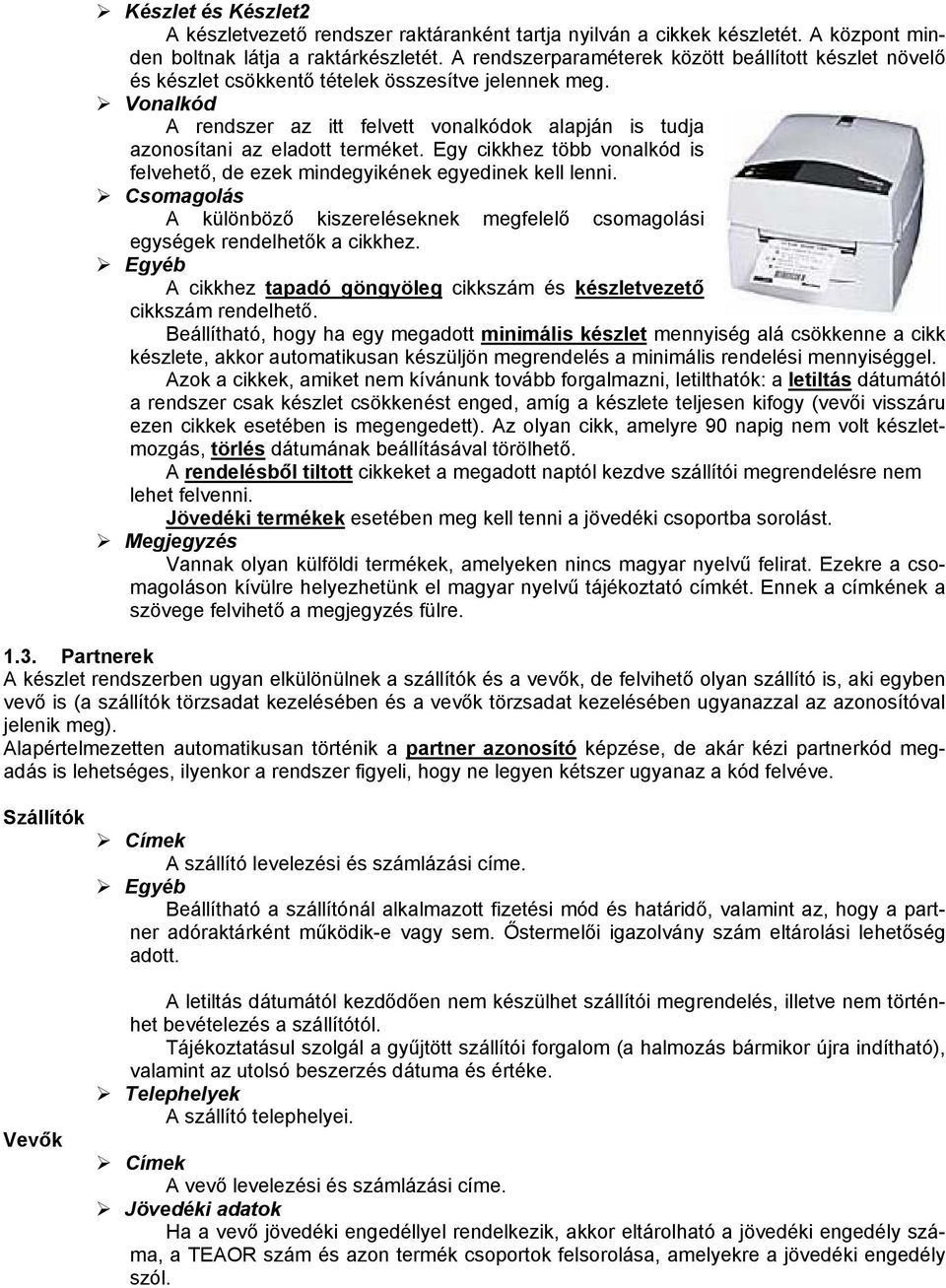 Vonalkód A rendszer az itt felvett vonalkódok alapján is tudja azonosítani az eladott terméket. Egy cikkhez több vonalkód is felvehető, de ezek mindegyikének egyedinek kell lenni.