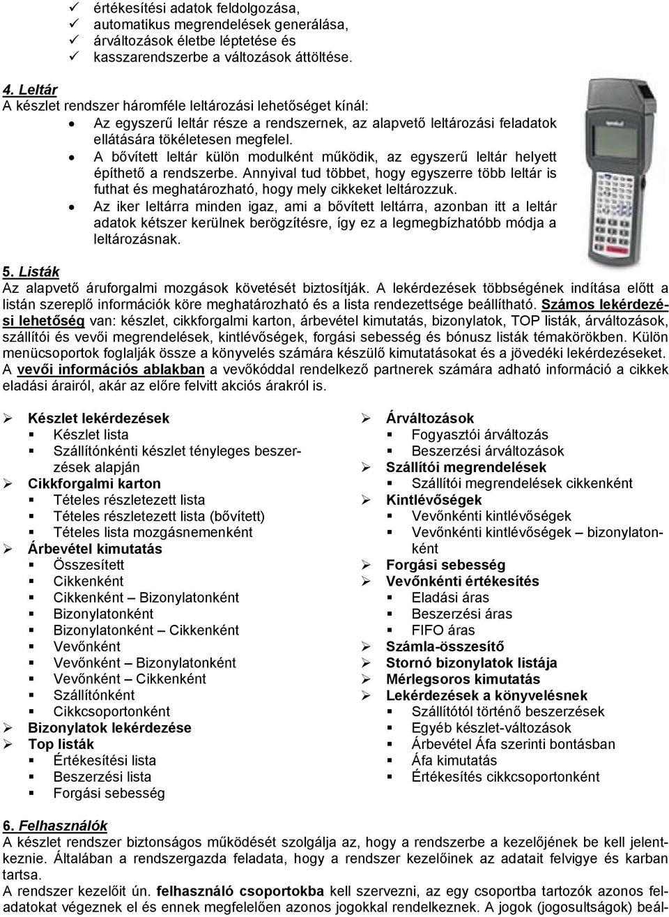 A bővített leltár külön modulként működik, az egyszerű leltár helyett építhető a rendszerbe.
