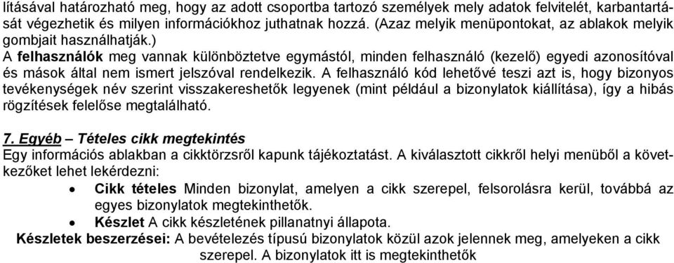 ) A felhasználók meg vannak különböztetve egymástól, minden felhasználó (kezelő) egyedi azonosítóval és mások által nem ismert jelszóval rendelkezik.