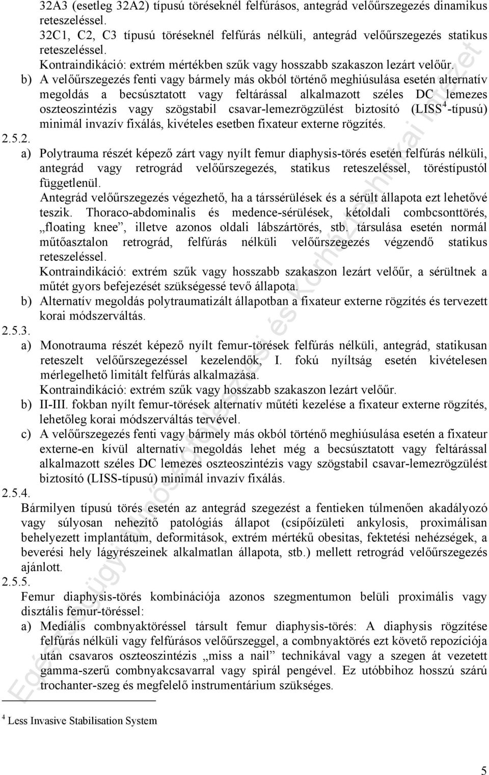 b) A velőűrszegezés fenti vagy bármely más okból történő meghiúsulása esetén alternatív megoldás a becsúsztatott vagy feltárással alkalmazott széles DC lemezes oszteoszintézis vagy szögstabil