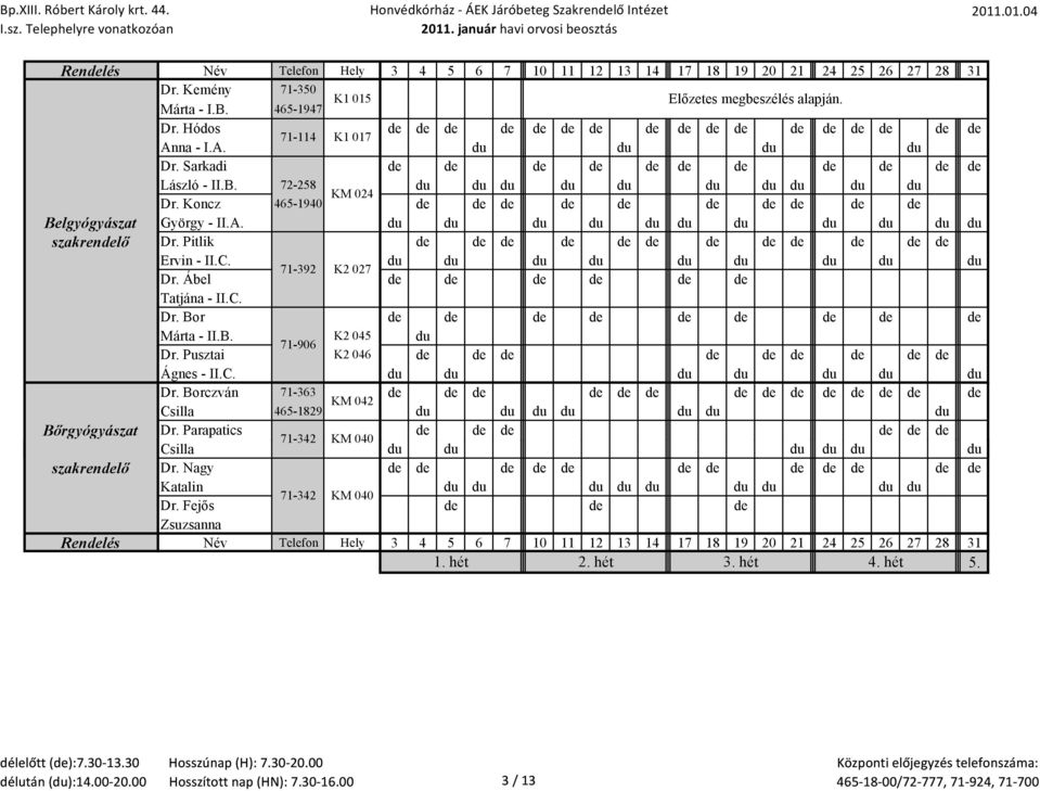 du du du du du du du du du du du szakrendelő Dr. Pitlik de de de de de de de de de de de de Ervin - II.C. du du du du du du du du du 71-392 K2 027 Dr. Ábel de de de de de de Tatjána - II.C. Dr. Bor de de de de de de de de de Márta - II.