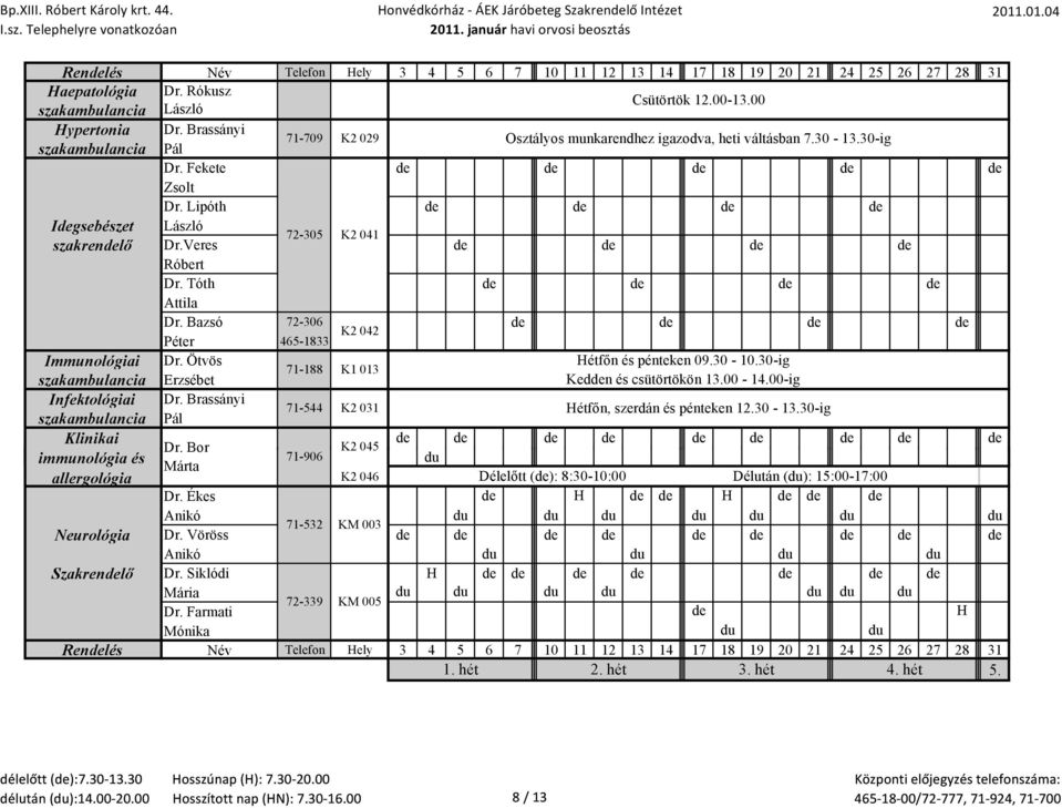 Bazsó 72-306 de de de de K2 042 Péter 465-1833 Immunológiai Dr. Ötvös Hétfőn és pénteken 09.30-10.30-ig 71-188 K1 013 szakambulancia Erzsébet Kedden és csütörtökön 13.00-14.00-ig Infektológiai Dr.