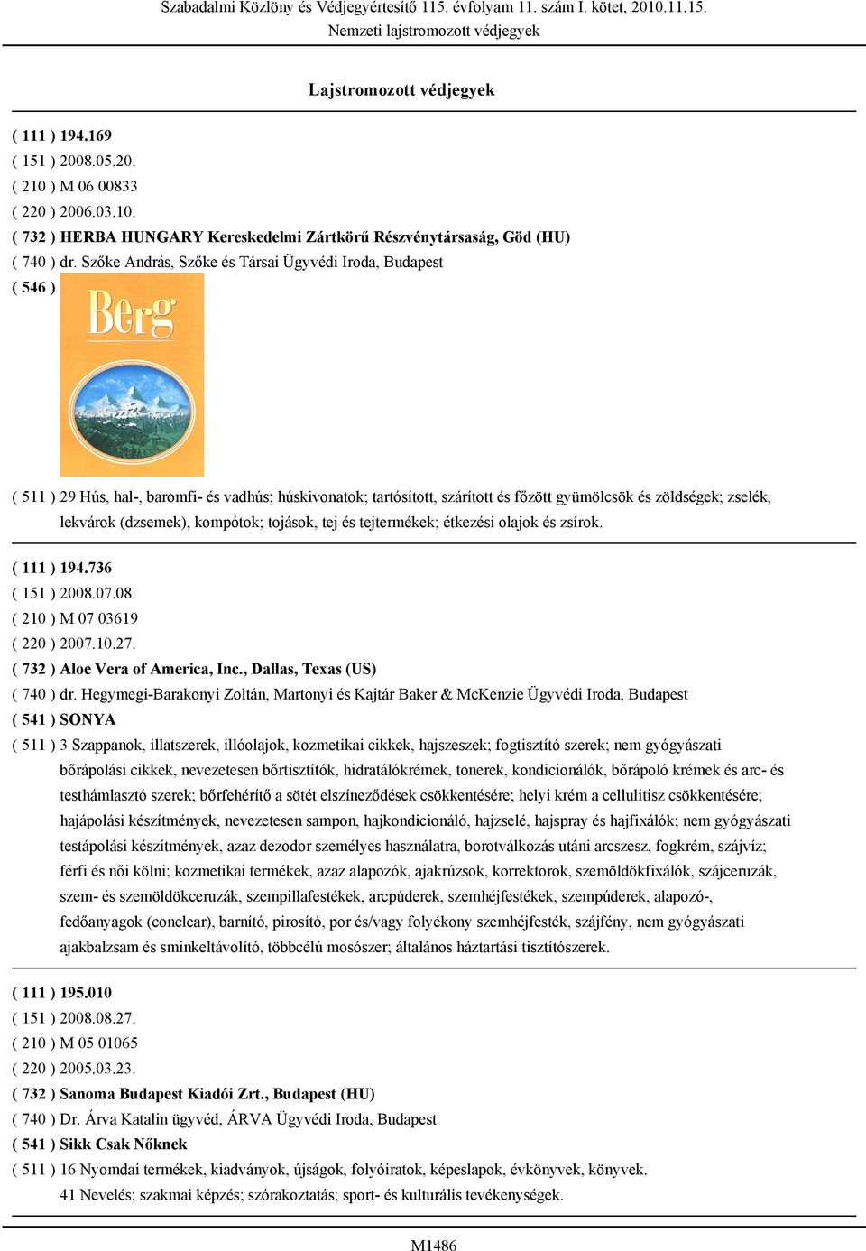 kompótok; tojások, tej és tejtermékek; étkezési olajok és zsírok. ( 111 ) 194.736 ( 151 ) 2008.07.08. ( 210 ) M 07 03619 ( 220 ) 2007.10.27. ( 732 ) Aloe Vera of America, Inc.