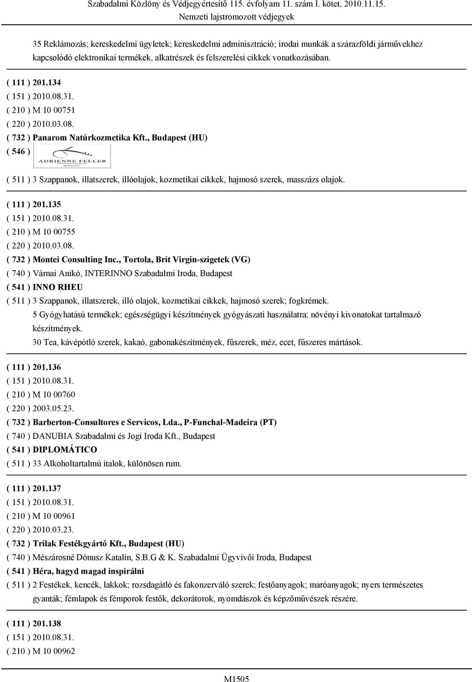 , Budapest (HU) ( 511 ) 3 Szappanok, illatszerek, illóolajok, kozmetikai cikkek, hajmosó szerek, masszázs olajok. ( 111 ) 201.135 ( 151 ) 2010.08.31. ( 210 ) M 10 00755 ( 220 ) 2010.03.08. ( 732 ) Montei Consulting Inc.