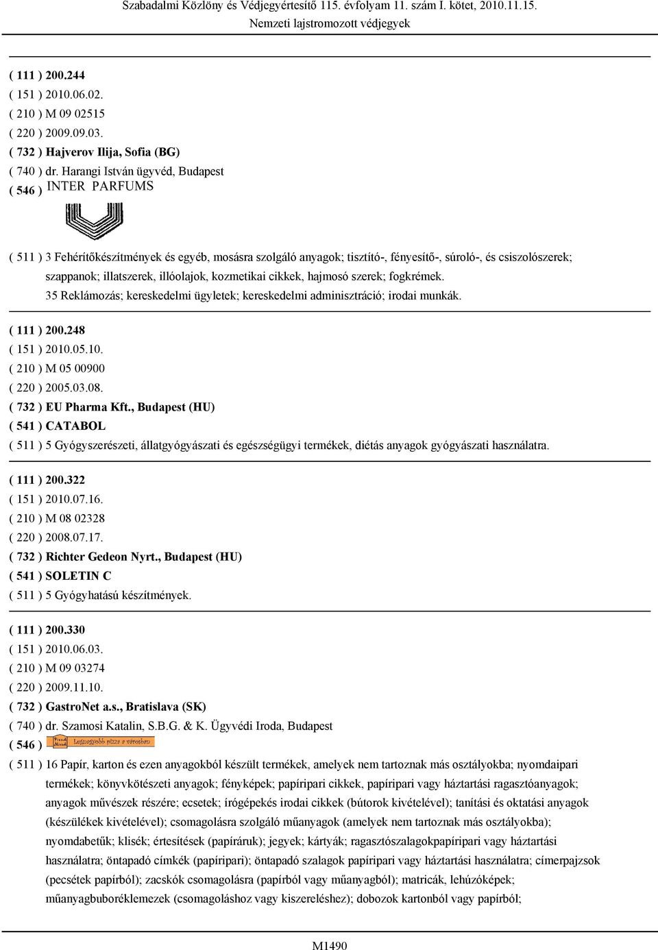 cikkek, hajmosó szerek; fogkrémek. 35 Reklámozás; kereskedelmi ügyletek; kereskedelmi adminisztráció; irodai munkák. ( 111 ) 200.248 ( 151 ) 2010.05.10. ( 210 ) M 05 00900 ( 220 ) 2005.03.08.