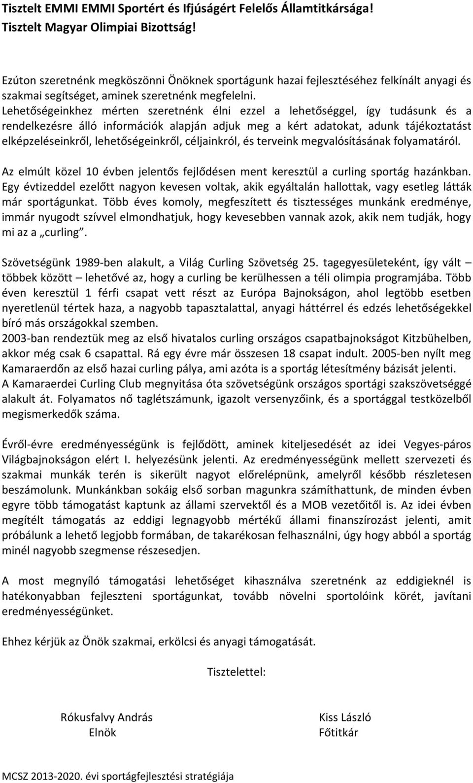 Lehetőségeinkhez mérten szeretnénk élni ezzel a lehetőséggel, így tudásunk és a rendelkezésre álló információk alapján adjuk meg a kért adatokat, adunk tájékoztatást elképzeléseinkről,