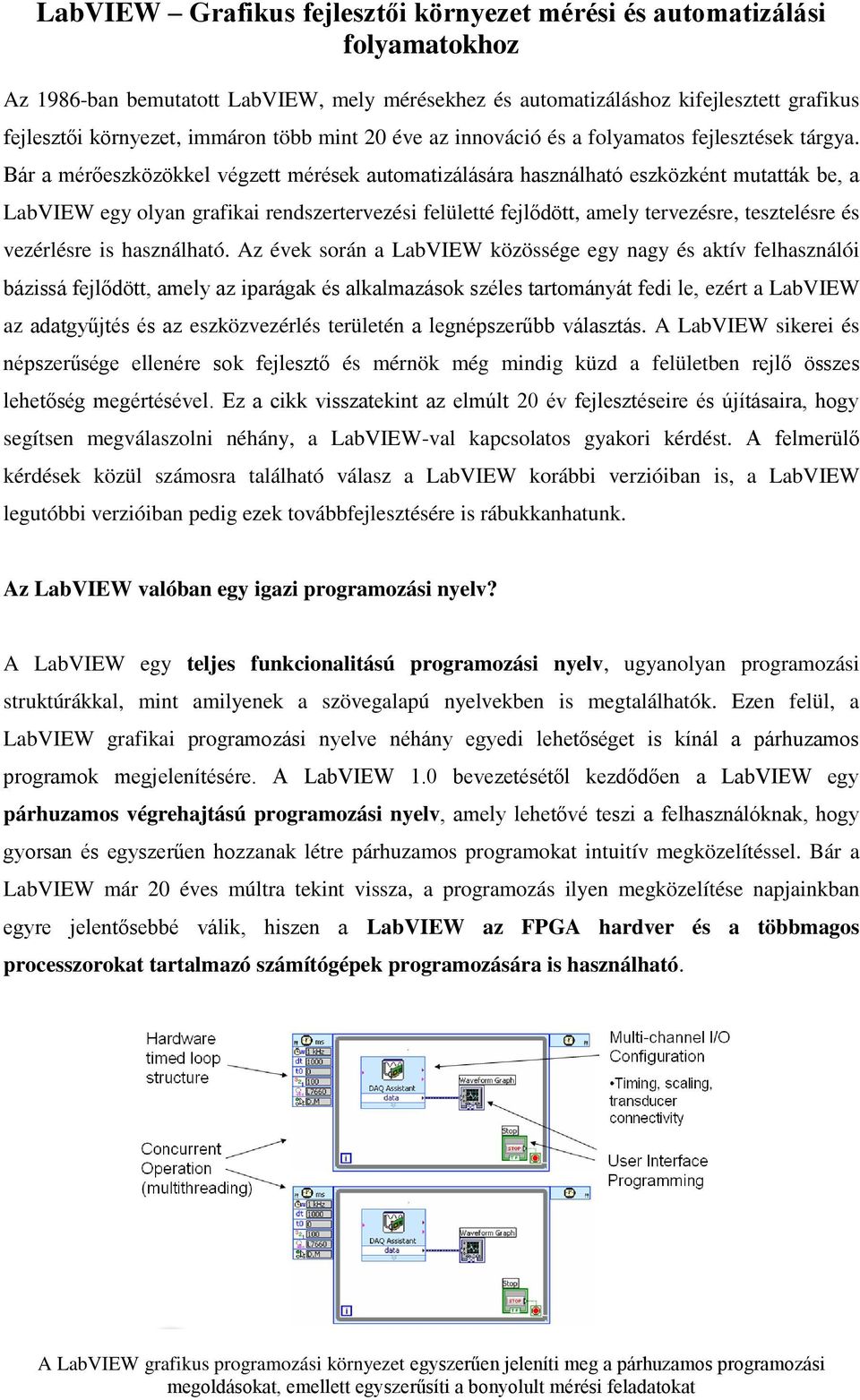 Bár a mérőeszközökkel végzett mérések automatizálására használható eszközként mutatták be, a LabVIEW egy olyan grafikai rendszertervezési felületté fejlődött, amely tervezésre, tesztelésre és