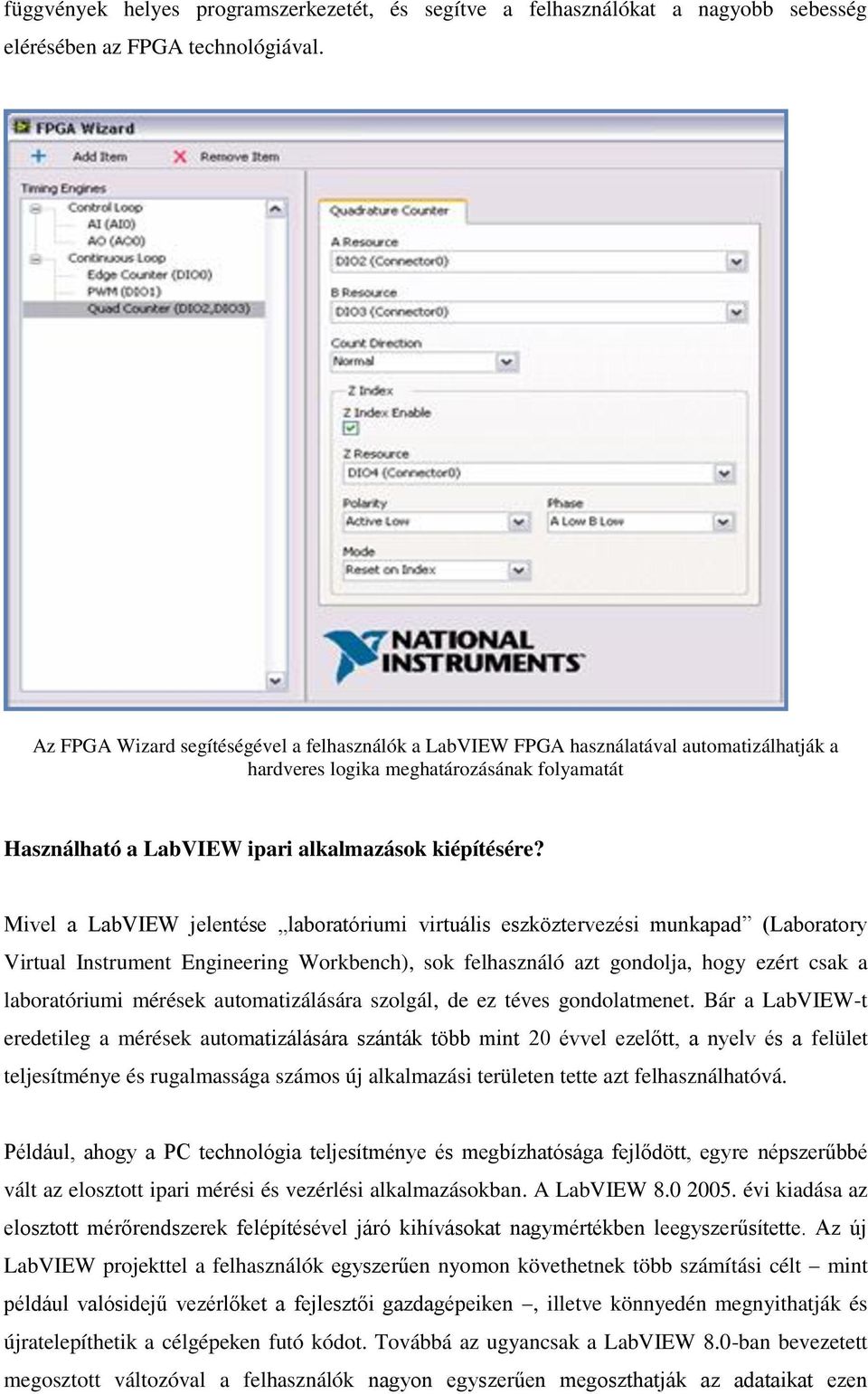 Mivel a LabVIEW jelentése laboratóriumi virtuális eszköztervezési munkapad (Laboratory Virtual Instrument Engineering Workbench), sok felhasználó azt gondolja, hogy ezért csak a laboratóriumi mérések