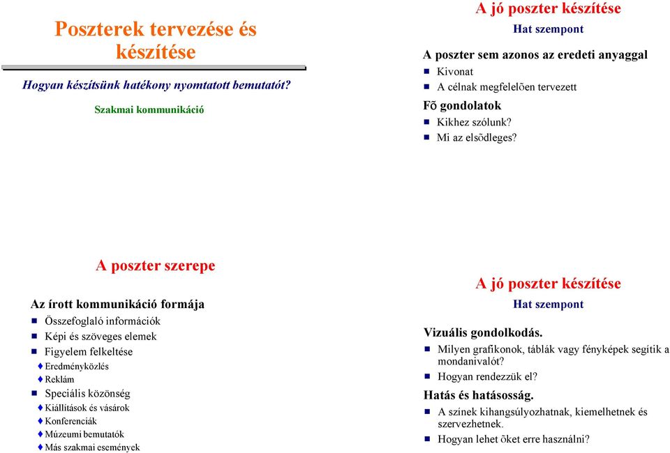 A poszter szerepe Az írott kommunikáció formája # Összefoglaló információk # Képi és szöveges elemek # Figyelem felkeltése Eredményközlés Reklám # Speciális közönség Kiállítások és vásárok