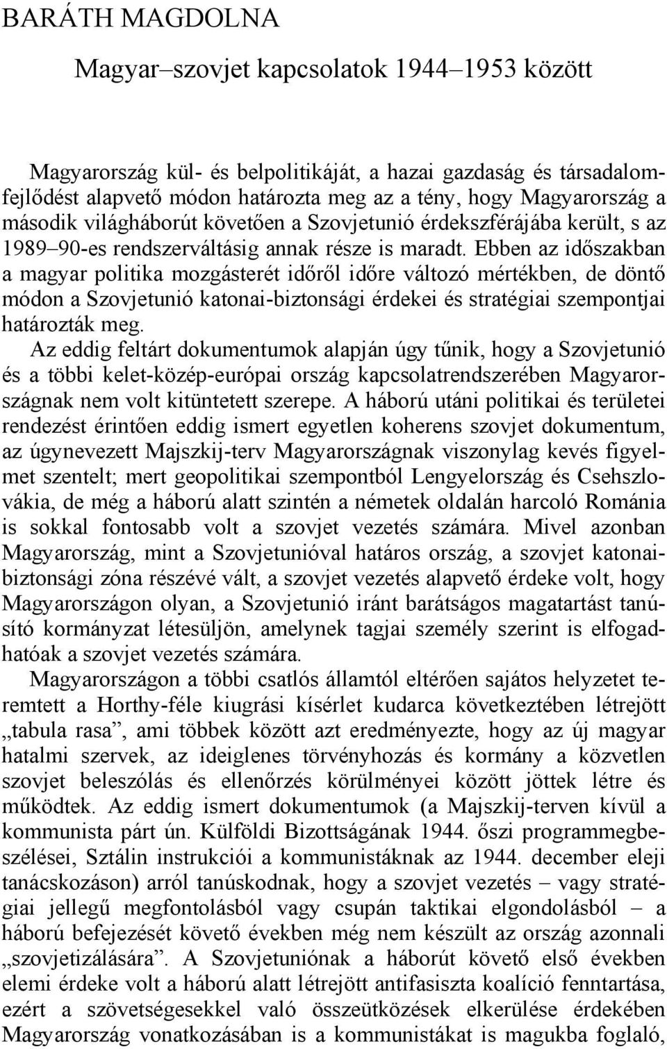 Ebben az időszakban a magyar politika mozgásterét időről időre változó mértékben, de döntő módon a Szovjetunió katonai-biztonsági érdekei és stratégiai szempontjai határozták meg.