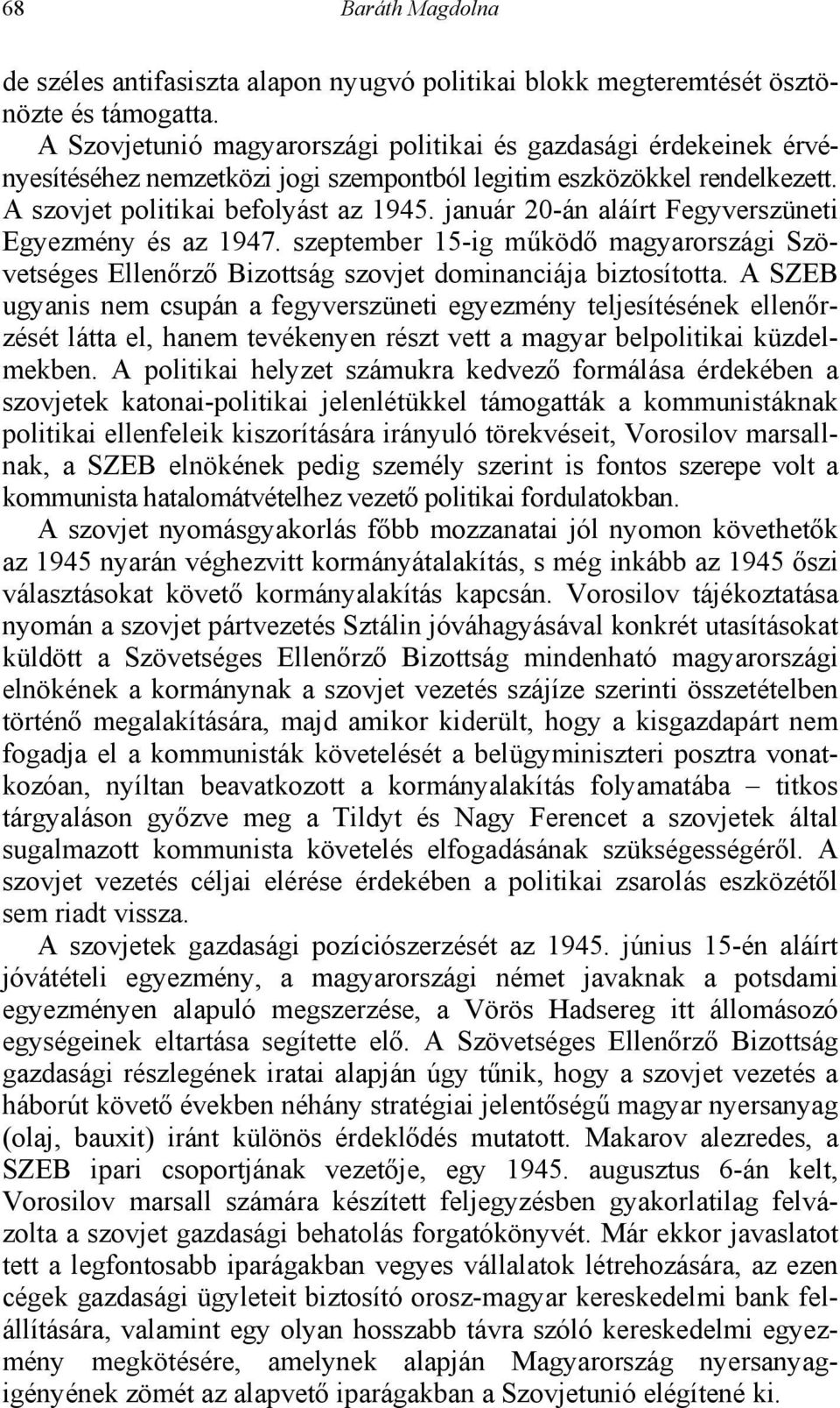 január 20-án aláírt Fegyverszüneti Egyezmény és az 1947. szeptember 15-ig működő magyarországi Szövetséges Ellenőrző Bizottság szovjet dominanciája biztosította.