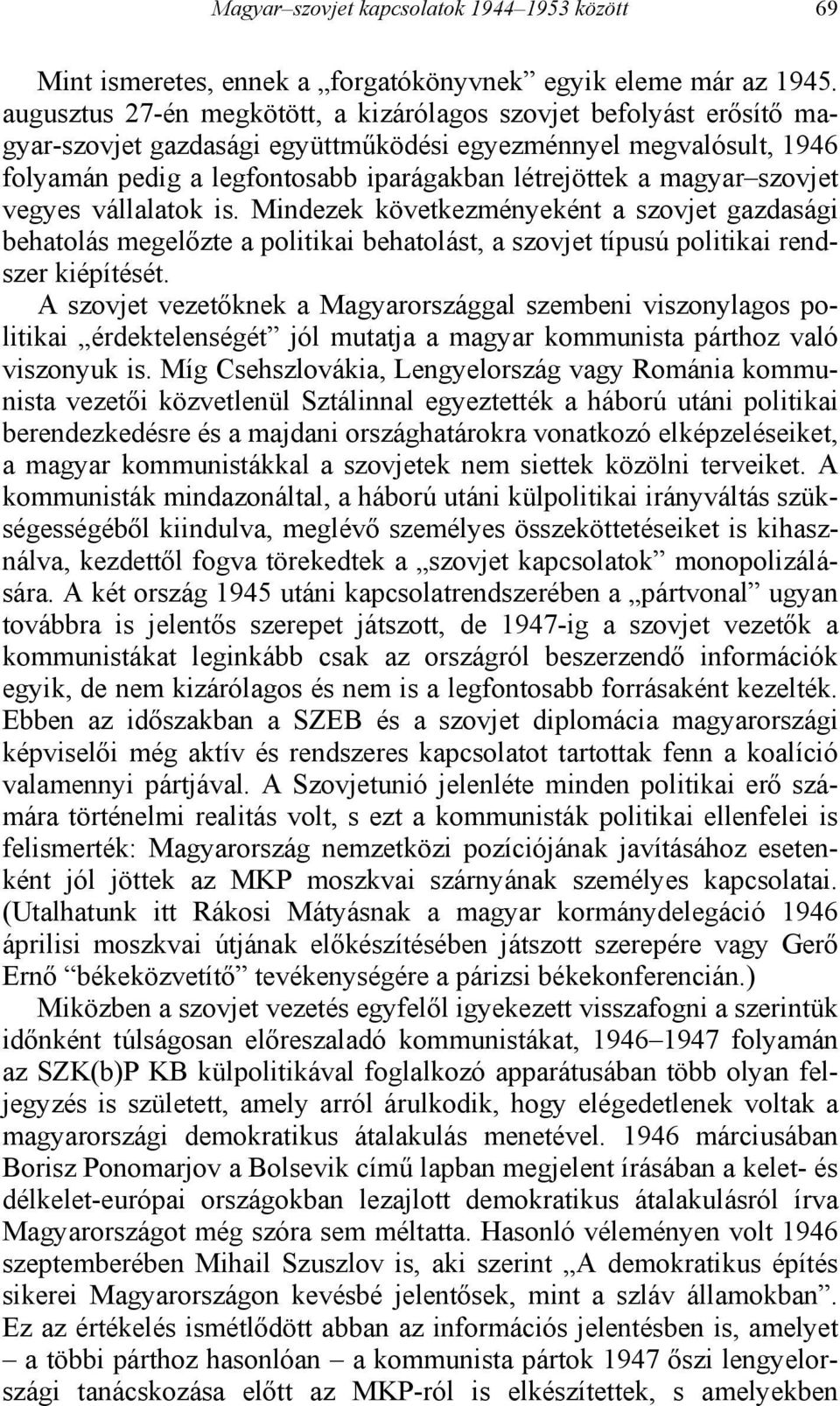 magyar szovjet vegyes vállalatok is. Mindezek következményeként a szovjet gazdasági behatolás megelőzte a politikai behatolást, a szovjet típusú politikai rendszer kiépítését.