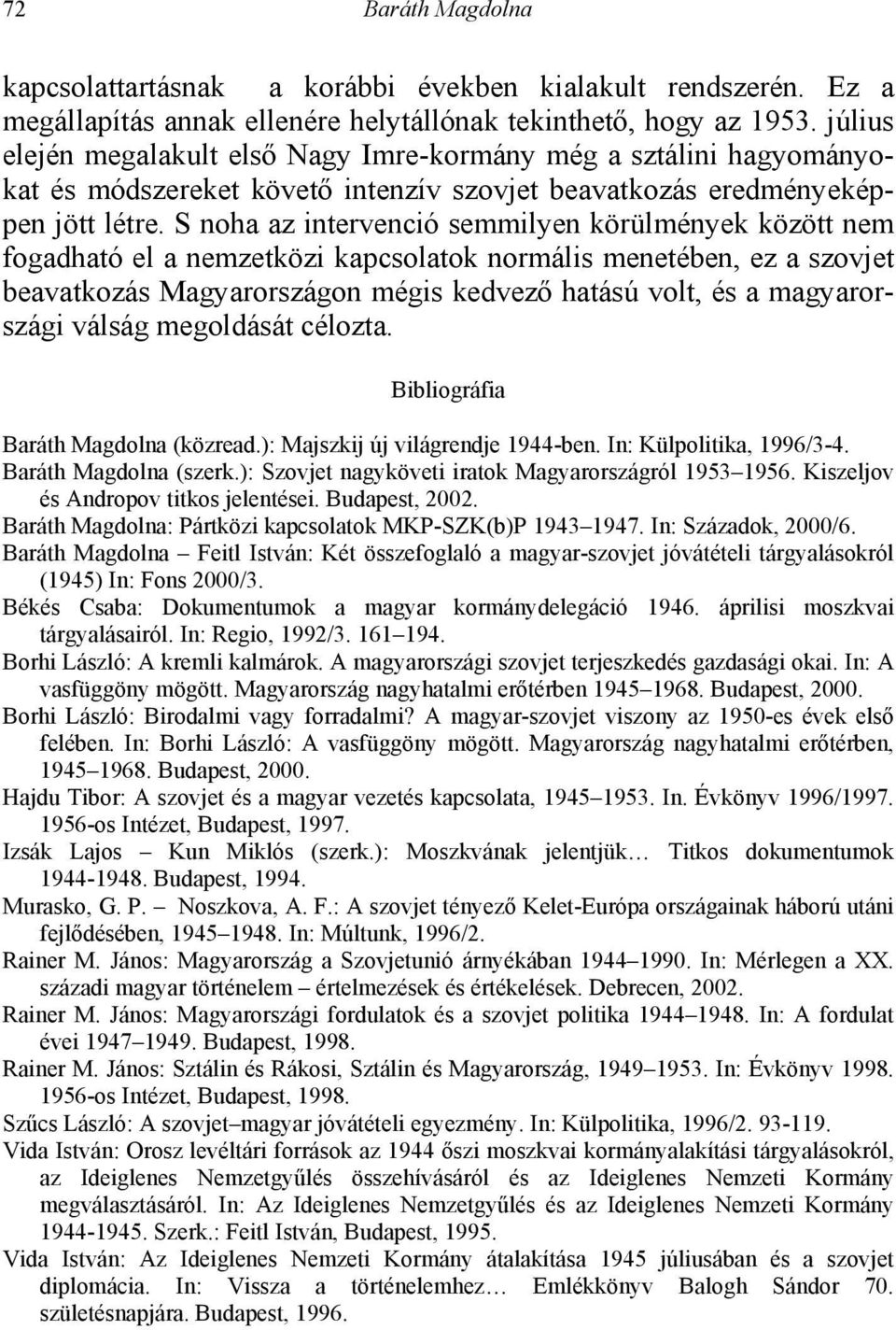 S noha az intervenció semmilyen körülmények között nem fogadható el a nemzetközi kapcsolatok normális menetében, ez a szovjet beavatkozás Magyarországon mégis kedvező hatású volt, és a magyarországi