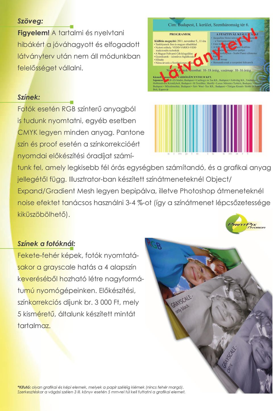 Pantone szín és proof esetén a színkorrekcióért nyomdai előkészítési óradíjat számítunk fel, amely legkisebb fél órás egységben számítandó, és a grafikai anyag jellegétől függ.