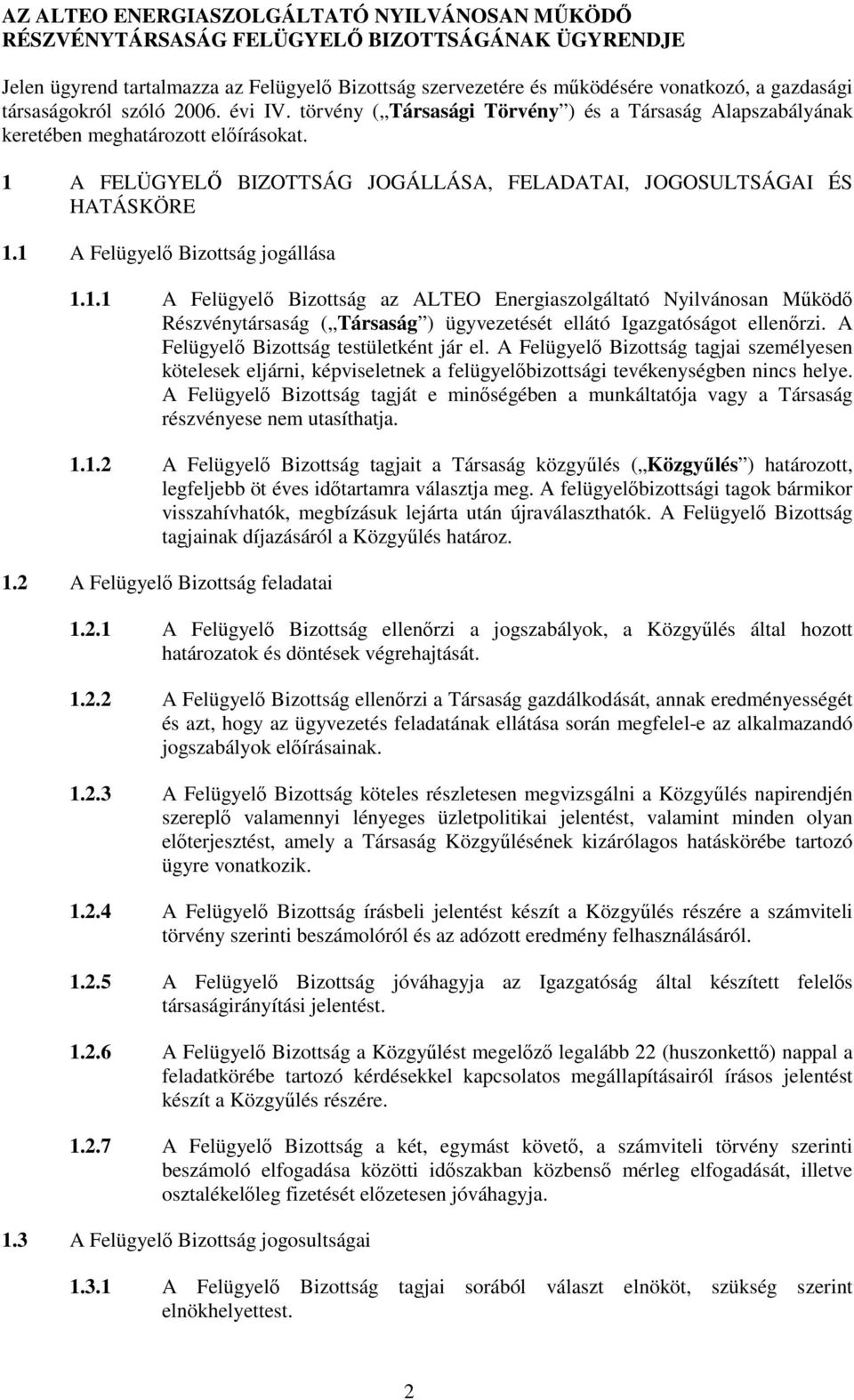 1 A FELÜGYELŐ BIZOTTSÁG JOGÁLLÁSA, FELADATAI, JOGOSULTSÁGAI ÉS HATÁSKÖRE 1.1 A Felügyelő Bizottság jogállása 1.1.1 A Felügyelő Bizottság az ALTEO Energiaszolgáltató Nyilvánosan Működő Részvénytársaság ( Társaság ) ügyvezetését ellátó Igazgatóságot ellenőrzi.