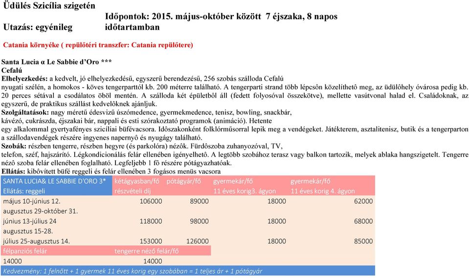 egyszerű berendezésű, 256 szobás szálloda Cefalú nyugati szélén, a homokos - köves tengerparttól kb. 200 méterre található.