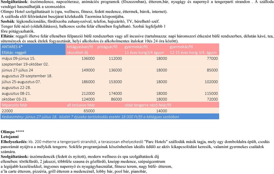 A szálloda elôl félóránként buszjárat közlekedik Taormina központjába. Szobák: légkondicionálás, fürdôszoba zuhanyozóval, telefon, hajszárító, TV, bérelhetô széf.