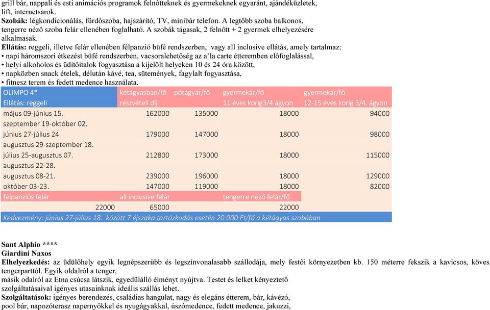 Ellátás: reggeli, illetve felár ellenében félpanzió büfé rendszerben, vagy all inclusive ellátás, amely tartalmaz: napi háromszori étkezést büfé rendszerben, vacsoralehetôség az a la carte étteremben