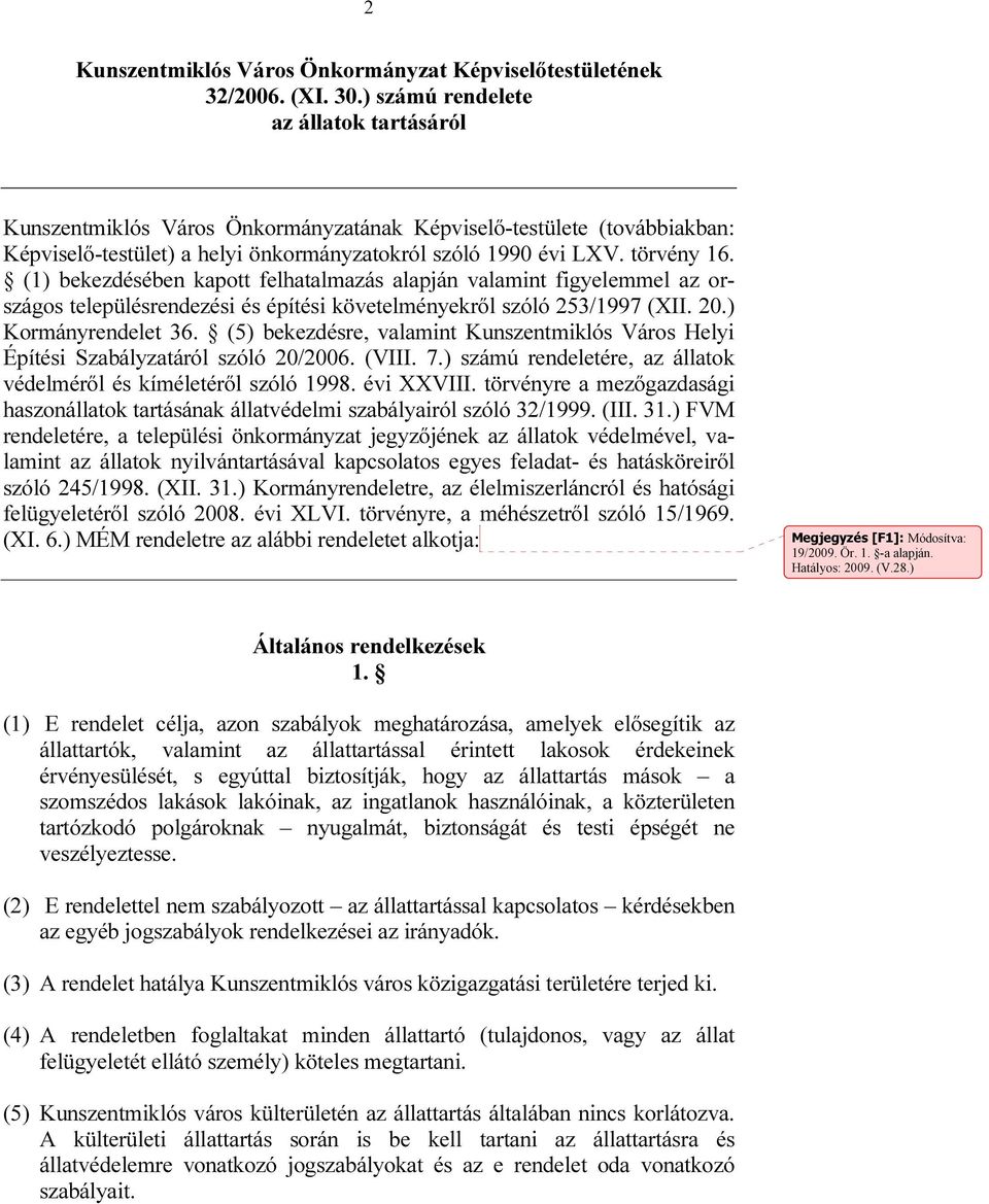 (1) bekezdésében kapott felhatalmazás alapján valamint figyelemmel az országos településrendezési és építési követelményekről szóló 253/1997 (XII. 20.) Kormányrendelet 36.
