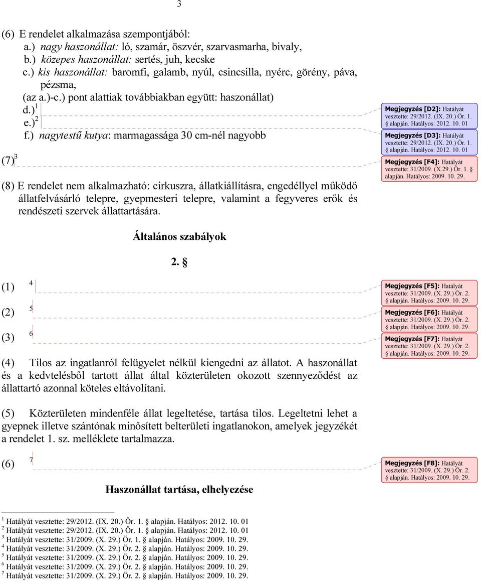) nagytestű kutya: marmagassága 30 cm-nél nagyobb (7) 3 (8) E rendelet nem alkalmazható: cirkuszra, állatkiállításra, engedéllyel működő állatfelvásárló telepre, gyepmesteri telepre, valamint a