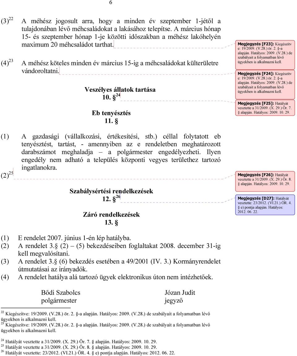 (4) 23 A méhész köteles minden év március 15-ig a méhcsaládokat külterületre vándoroltatni. Veszélyes állatok tartása 10. 24 Eb tenyésztés 11. (1) A gazdasági (vállalkozási, értékesítési, stb.