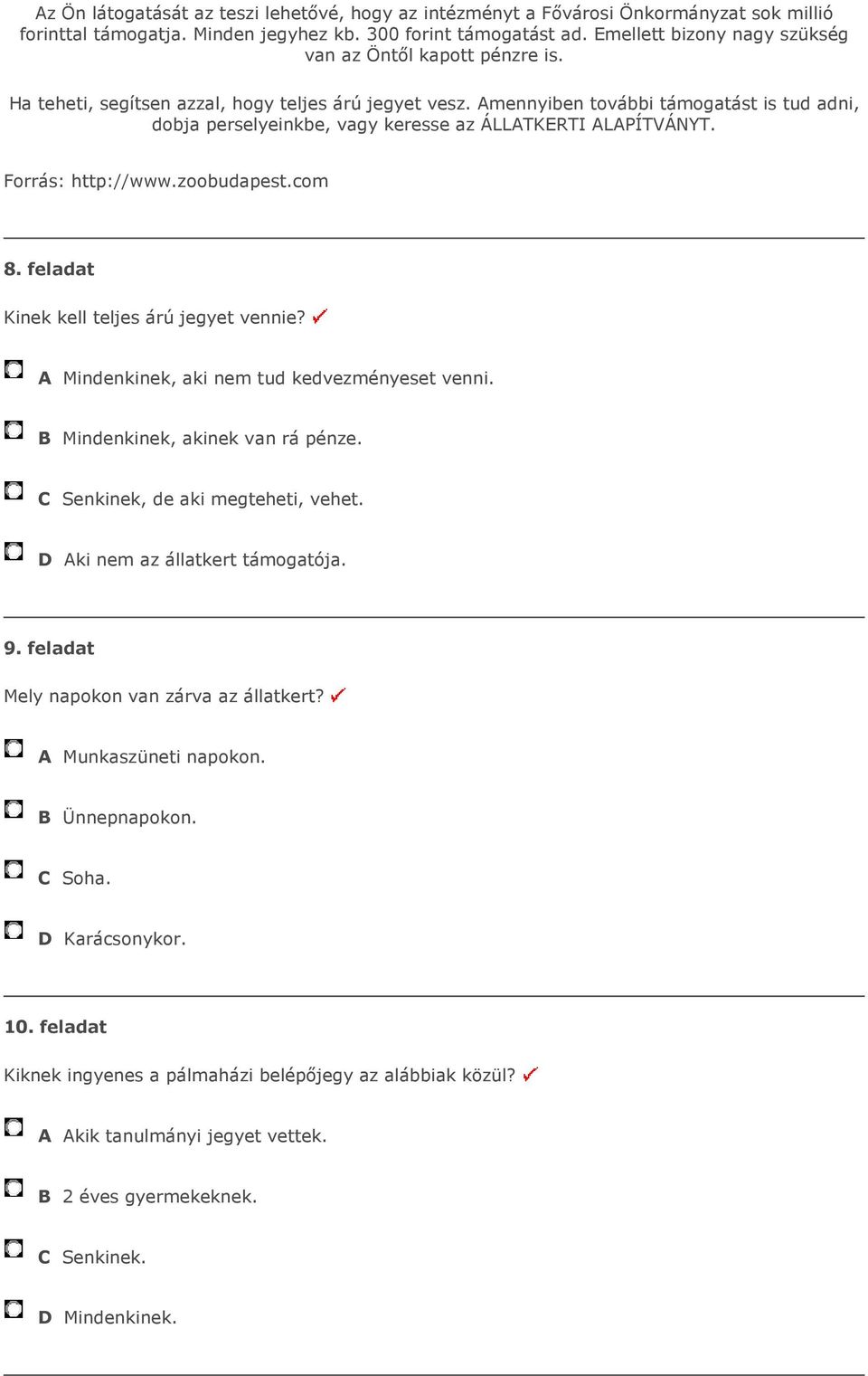 Amennyiben további támogatást is tud adni, dobja perselyeinkbe, vagy keresse az ÁLLATKERTI ALAPÍTVÁNYT. Forrás: http://www.zoobudapest.com 8. feladat Kinek kell teljes árú jegyet vennie?