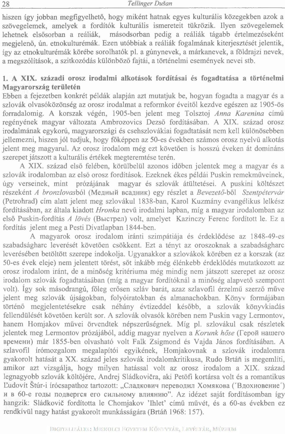 Ezen utóbbiak a reáliák fogalmának kiterjesztését jelentik, így az etnokulturémák körébe sorolhatók pl.