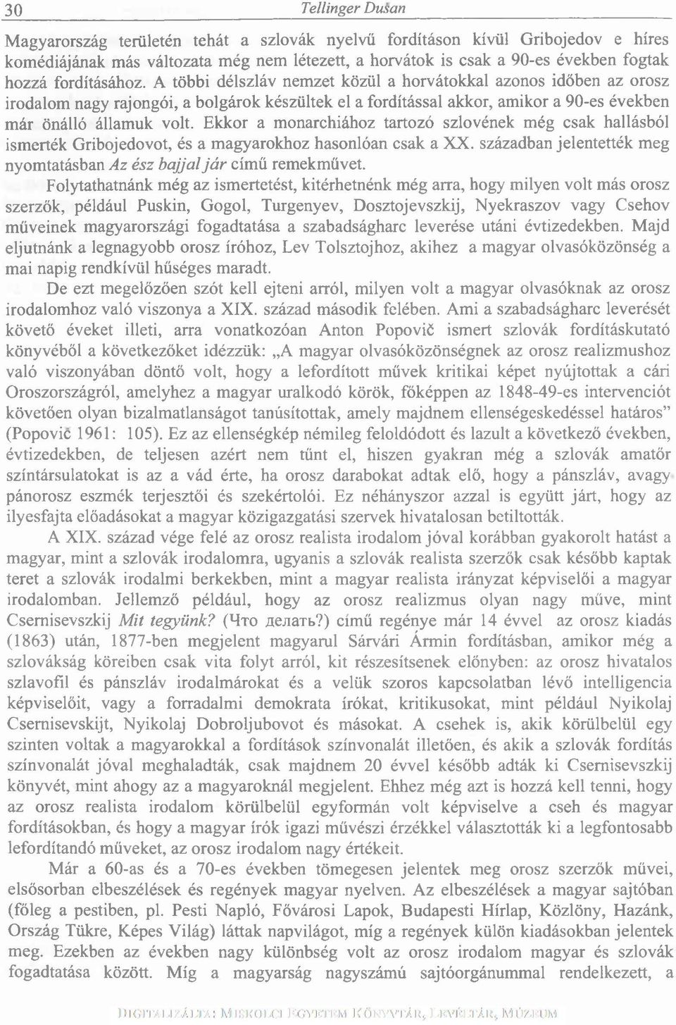 Ekkor a monarchiához tartozó szlovének még csak hallásból ismerték Gribojedovot, és a magyarokhoz hasonlóan csak a XX. században jelentették meg nyomtatásban Az ész bajjal já r című remekművet.