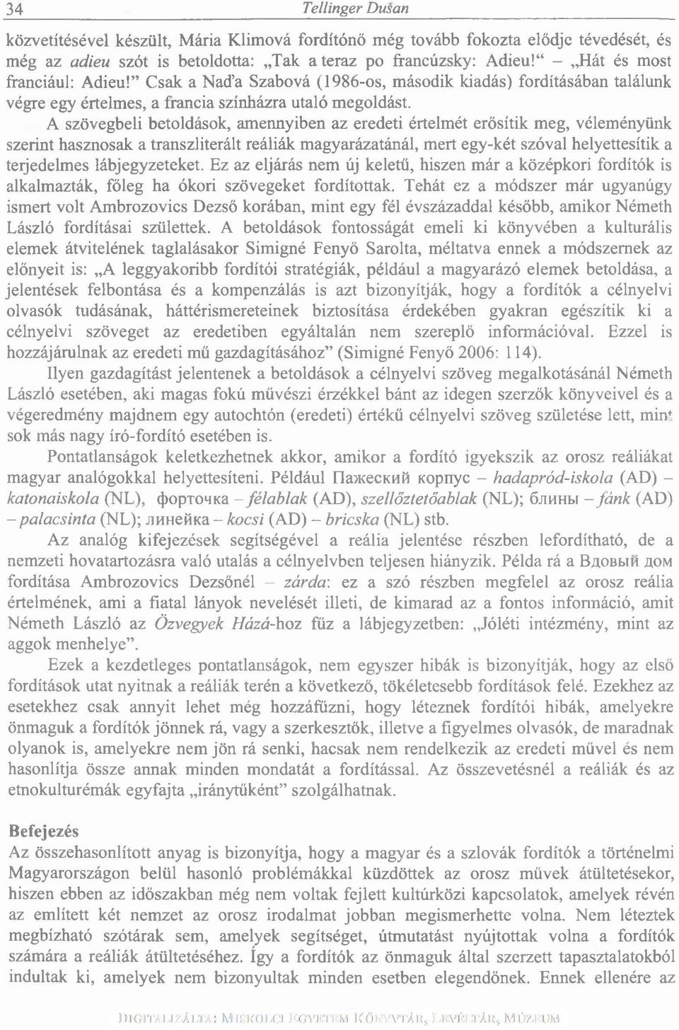 A szövegbeli betoldások, amennyiben az eredeti értelmét erősítik meg, véleményünk szerint hasznosak a transzliterált reáliák magyarázatánál, mert egy-két szóval helyettesítik a terjedelmes