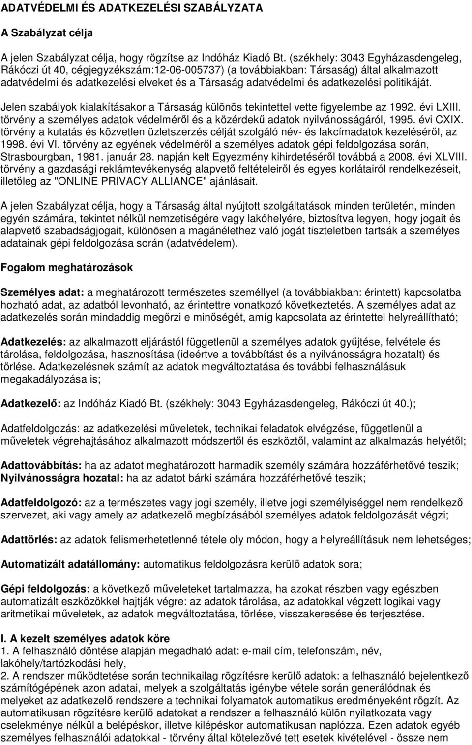 adatkezelési politikáját. Jelen szabályok kialakításakor a Társaság különös tekintettel vette figyelembe az 1992. évi LXIII.