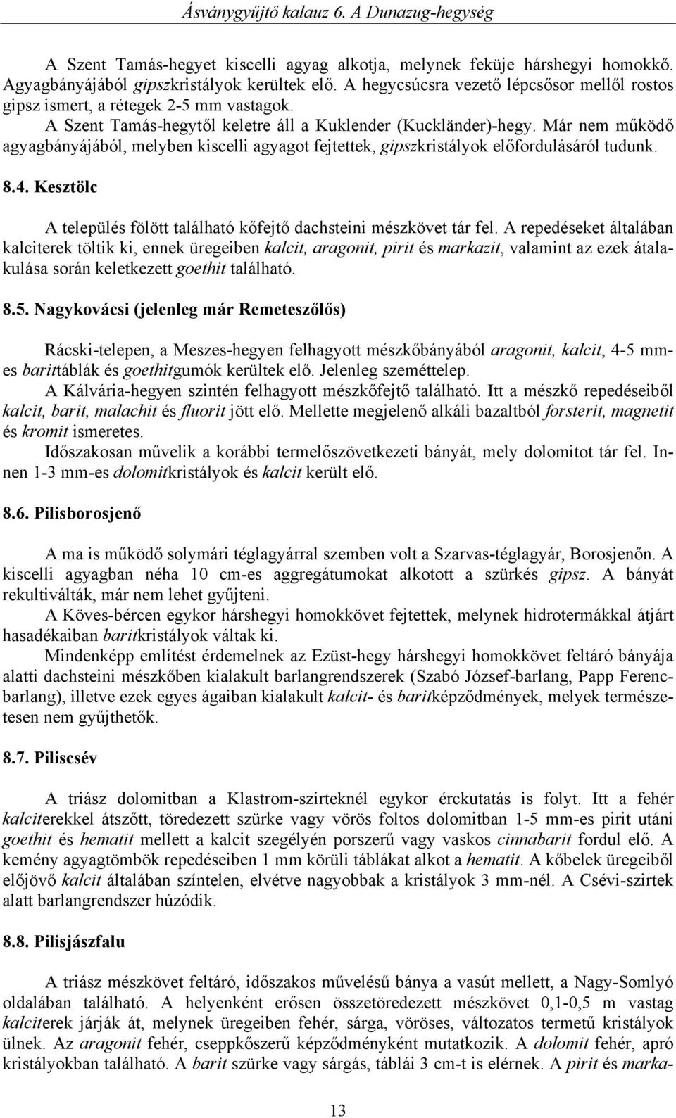 Már nem működő agyagbányájából, melyben kiscelli agyagot fejtettek, gipszkristályok előfordulásáról tudunk. 8.4. Kesztölc A település fölött található kőfejtő dachsteini mészkövet tár fel.