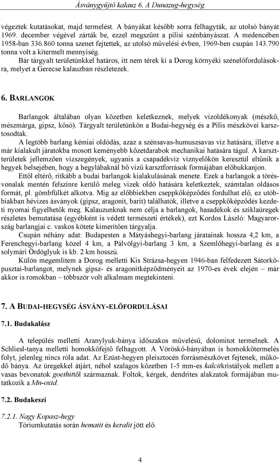 Bár tárgyalt területünkkel határos, itt nem térek ki a Dorog környéki szénelőfordulásokra, melyet a Gerecse kalauzban részletezek. 6.